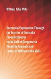 Successful Exploration Through the Interior of Australia  From Melbourne To The Gulf Of Carpentaria. From The Journals And Letters Of William John Wills.