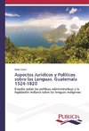 Aspectos Jurídicos y Políticos sobre las Lenguas. Guatemala 1524-1820