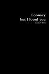 Loonacy, but I loved you