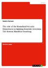 The role of the Homeland Security Department in fighting domestic terrorism. The Boston Marathon bombing