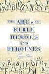 The Abcs of Bible Heroes and Heroines