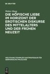 Die höfische Liebe im Horizont der erotischen Diskurse des Mittelalters und der Frühen Neuzeit