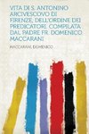 Vita Di S. Antonino Arcivescovo Di Firenze, Dell'ordine Dei Predicatori. Compilata Dal Padre Fr. Domenico Maccarani