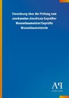 Verordnung über die Prüfung zum anerkannten Abschluss Geprüfter Wasserbaumeister/Geprüfte Wasserbaumeisterin