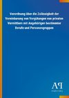 Verordnung über die Zulässigkeit der Vereinbarung von Vergütungen von privaten Vermittlern mit Angehörigen bestimmter Berufe und Personengruppen