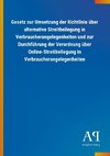 Gesetz zur Umsetzung der Richtlinie über alternative Streitbeilegung in Verbraucherangelegenheiten und zur Durchführung der Verordnung über Online-Streitbeilegung in Verbraucherangelegenheiten