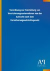 Verordnung zur Freistellung von Versicherungsunternehmen von der Aufsicht nach dem Versicherungsaufsichtsgesetz