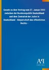 Gesetz zu dem Vertrag vom 27. Januar 2003 zwischen der Bundesrepublik Deutschland und dem Zentralrat der Juden in Deutschland - Körperschaft des öffentlichen Rechts -