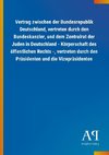 Vertrag zwischen der Bundesrepublik Deutschland, vertreten durch den Bundeskanzler, und dem Zentralrat der Juden in Deutschland - Körperschaft des öffentlichen Rechts -, vertreten durch den Präsidenten und die Vizepräsidenten