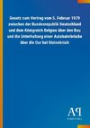 Gesetz zum Vertrag vom 5. Februar 1979 zwischen der Bundesrepublik Deutschland und dem Königreich Belgien über den Bau und die Unterhaltung einer Autobahnbrücke über die Our bei Steinebrück