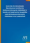 Gesetz über die Internationalen Übereinkommen betreffend die Krankenversicherung der Arbeitnehmer in Gewerbe und Handel und der Hausgehilfen sowie die Krankenversicherung der Arbeitnehmer in der Landwirtschaft