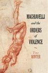 Winter, Y: Machiavelli and the Orders of Violence