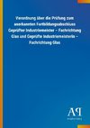 Verordnung über die Prüfung zum anerkannten Fortbildungsabschluss Geprüfter Industriemeister - Fachrichtung Glas und Geprüfte Industriemeisterin - Fachrichtung Glas