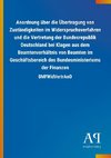 Anordnung über die Übertragung von Zuständigkeiten im Widerspruchsverfahren und die Vertretung der Bundesrepublik Deutschland bei Klagen aus dem Beamtenverhältnis von Beamten im Geschäftsbereich des Bundesministeriums der Finanzen