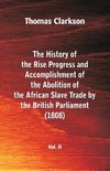 The History of the Rise, Progress and Accomplishment of the Abolition of the African Slave Trade by the British Parliament (1808), Vol. II