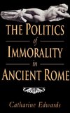 The Politics of Immorality in Ancient Rome