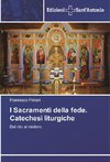 I Sacramenti della fede. Catechesi liturgiche