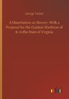 A Dissertation on Slavery: With a Proposal for the Gradual Abolition of it, in the State of Virginia