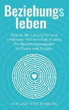 Beziehungsleben: Wie du die Lösung für eine erfüllende Partnerschaft findest. Ein Beziehungsratgeber für Paare und Singles.