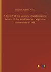 A Sketch of the Causes, Operations and Results of the San Francisco Vigilance Committee in 1856