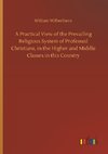 A Practical View of the Prevailing Religious System of Professed Christians, in the Higher and Middle Classes in this Country