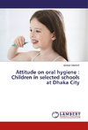 Attitude on oral hygiene : Children in selected schools at Dhaka City