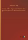 History of the Impeachment of Andrew Jackson, President of the United States