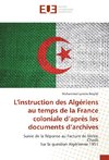 L'instruction des Algériens au temps de la France coloniale d'après les documents d'archives