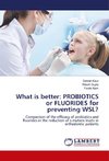 What is better: PROBIOTICS or FLUORIDES for preventing WSL?