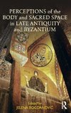 Perceptions of the Body and Sacred Space in Late Antiquity and Byzantium