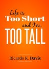 Life Is Too Short and  I'm Too Tall