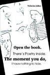 Open the book. There's Poetry inside. The moment you do, I have nothing to hide.