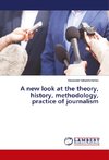 A new look at the theory, history, methodology, practice of journalism