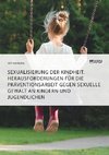 Sexualisierung der Kindheit. Herausforderungen für die Präventionsarbeit gegen sexuelle Gewalt an Kindern und Jugendlichen