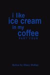 i like ice cream in my coffee part four