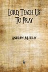 Lord, Teach Us To Pray