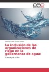 La inclusión de las organizaciones de riego en la gobernanza de agua: