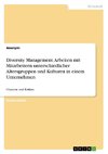 Diversity Management. Arbeiten mit Mitarbeitern unterschiedlicher Altersgruppen und Kulturen in einem Unternehmen