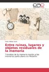 Entre ruinas, lugares y objetos residuales de la memoria