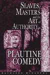 Slaves, Masters, and the Art of Authority in Plautine Comedy