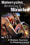 Motorcycles, Madness & Miracles  -  A Badass Journey to Empowerment