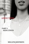 LOVE WAS HER ADDICTION PART I