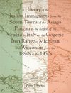 A History of the Italian Immigrants from the Seven Towns of the Asiago Plateau in the Region of the Veneto in Italy on the Gogebic Iron Range of Michigan and Wisconsin from the 1890s to the 1950s