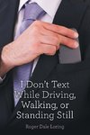 I Don't Text While Driving, Walking, or Standing Still