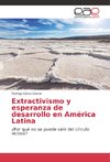 Extractivismo y esperanza de desarrollo en América Latina