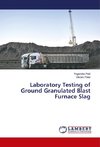 Laboratory Testing of Ground Granulated Blast Furnace Slag