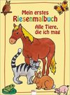 Mein erstes Riesenmalbuch. Alle Tiere die ich mag