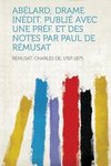 Abélard; Drame Inédit. Publié Avec Une Préf. Et Des Notes Par Paul De Rémusat