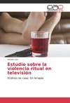 Estudio sobre la violencia ritual en televisión