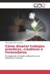 Cómo diseñar trabajos prácticos, creativos e innovadores